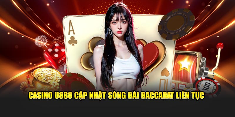 Casino U888 cập nhật sòng bài baccarat liên tục 