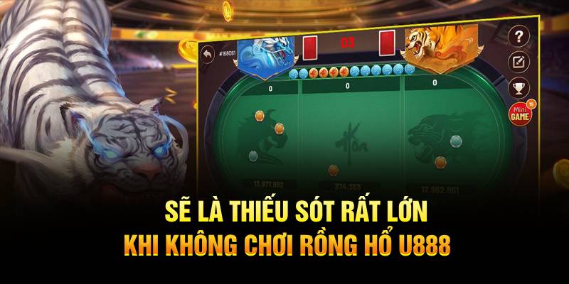Sẽ là thiếu sót rất lớn khi không chơi rồng hổ U888