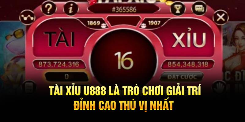 Tài xỉu U888 là trò chơi giải trí đỉnh cao thú vị nhất