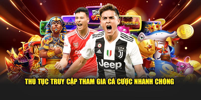 Thủ tục truy cập vui chơi cá cược nhanh chóng 